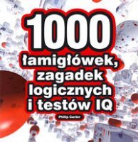 1000 ŁAMIGŁÓWEK, ZAGADEK LOGICZNYCH I TESTÓW IQ