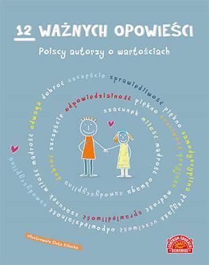 12 WAŻNYCH OPOWIEŚCI. Polscy autorzy o wartościach, dla dzieci