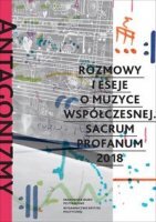 ANTAGONIZMY KONTROLOWANE. Rozmowy i eseje o muzyce współczesnej Sacrum Profanum 2018