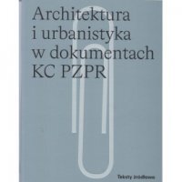 ARCHITEKTURA I URBANISTYKA W DOKUMENTACH KC PZPR