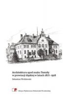 ARCHITEKTURA SPOD ZNAKU TEMIDY W PROWINCJI ŚLĄSKIEJ W LATACH 1877-1918