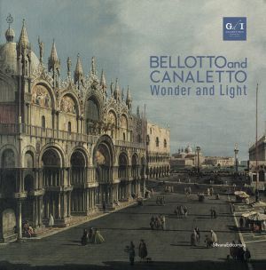BELLOTTO AND CANALETTO. Wonder and Light