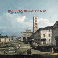 BERNARDO BELLOTTO 1740 VIAGGIO IN TOSCANA