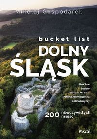 BUCKET LIST. Dolny Śląsk 200 nieoczywistych miejsc