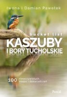 BUCKET LIST. Kaszuby i Bory Tucholskie 100 nieoczywistych miejsc i doświadczeń