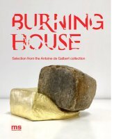 BURNING HOUSE. Selection from the Antoine de Galbert collection
