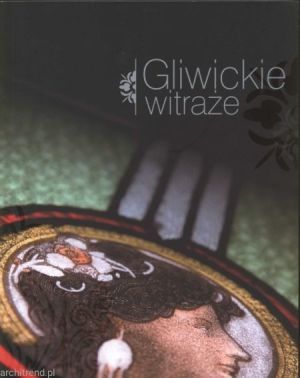 GLIWICKIE WITRAŻE. Witraże z końca XIX i początku XX wieku w architekturze profanum Gliwic