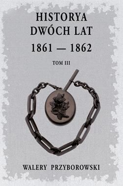 HISTORYA DWÓCH LAT 1861 - 1862 Tom 3