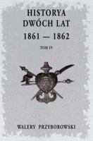 HISTORYA DWÓCH LAT 1861 - 1862 Tom 4