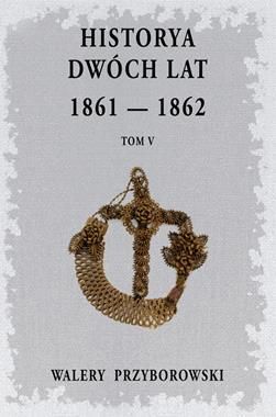 HISTORYA DWÓCH LAT 1861 - 1862 Tom 5