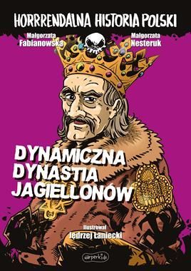 HORRRENDALNA HISTORIA POLSKI Dynamiczna dynastia Jagiellonów