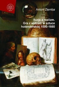 ILUZJA A REALIZM Gra z widzem w sztuce holenderskiej 1580-1660