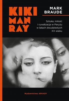 Kiki Man Ray.Sztuka, miłość i rywalizacja w Paryżu w latach dwudziestych XX wieku.