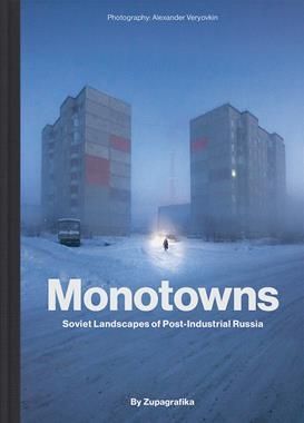 MONOTOWNS Soviet Landscapes of Post-Industrial Russia