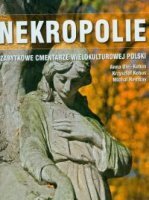 Nekropolie. Zabytkowe Cmentarze wielokulturowej Polski (outlet)