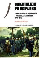 ORIENTALIZM PO ROSYJSKU Górale Kaukazu Północnego i pogranicze gruzińskie 1845-1917
