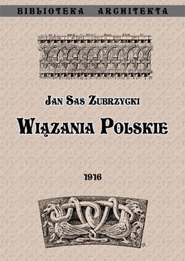 WIĄZANIA POLSKIE. Przyczynek do dziejów budownictwa ceglanego w Polsce