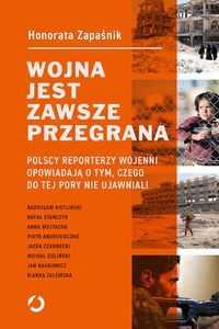 WOJNA JEST ZAWSZE PRZEGRANA. Polscy reporterzy wojenni opowiadają o tym czego do tej pory nie ujawniali