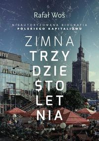 ZIMNA TRZYDZIESTOLETNIA Nieautoryzowana biografia polskiego kapitalizmu